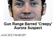 Gun Range Barred &#39;Creepy&#39; Aurora Suspect