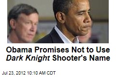 Obama Promises Not to Use Dark Knight Shooter&#39;s Name