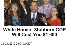 White House: Stubborn GOP Will Cost You $1,600