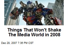 Things That Won't Shake The Media World in 2008