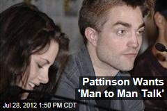 Pattinson Wants &#39;Man to Man Talk&#39;