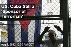 US: Cuba Still a &#39;Sponsor of Terrorism&#39;
