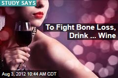 To Fight Bone Loss, Drink ... Wine