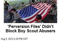 &#39;Perversion Files&#39; Didn&#39;t Block Boy Scout Abusers