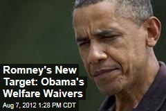 Romney&#39;s New Target: Obama&#39;s Welfare Waivers