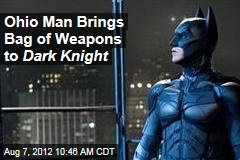 Ohio Man Brings Bag of Weapons to Dark Knight