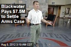 Blackwater Pays $7.5M to Settle Arms Case