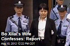 Bo Xilai&#39;s Wife Confesses: Report