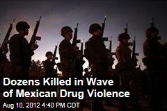 Dozens Killed in Wave of Mexican Drug Violence