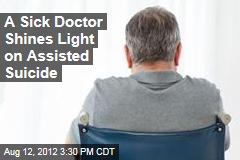 A Sick Doctor Shines Light on Assisted Suicide