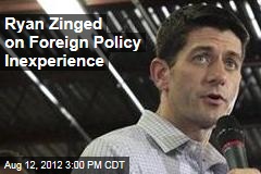Ryan Zinged on Foreign Policy Inexperience