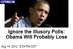 Ignore the Illusory Polls: Obama Will Probably Lose