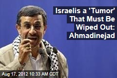 Israelis a &#39;Tumor&#39; That Must Be Wiped Out: Ahmadinejad