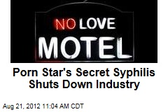 Porn Star&#39;s Secret Syphilis Shuts Down Industry