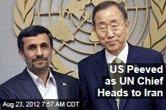 US Peeved as UN Chief Heads to Iran