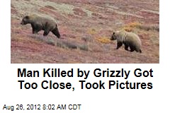 Man Killed by Grizzly Got Too Close, Took Pictures