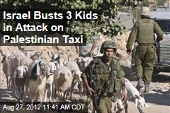 Israel Busts 3 Kids in Attack on Palestinian Taxi
