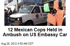 12 Mexican Cops Held for Shooting US Diplomatic Car