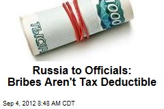 Russia to Officials: Bribes Aren&#39;t Tax Deductible