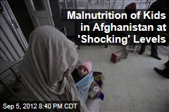 Malnutrition of Kids in Afghanistan at &#39;Shocking&#39; Levels