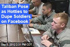 Taliban Pose as Hotties to Dupe Soldiers on Facebook