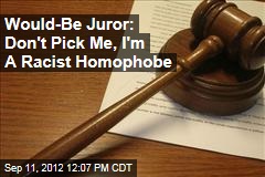 Would-Be Juror: Don&#39;t Pick Me, I&#39;m A Racist Homophobe