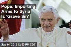 Pope: Importing Arms to Syria Is &#39;Grave Sin&#39;