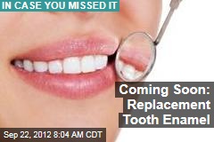 Coming Soon: Replacement Tooth Enamel