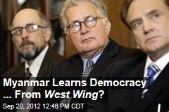 Myanmar Learns Democracy ... From West Wing ?