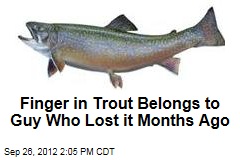 Finger in Trout Belongs to Guy Who Lost it Months Ago