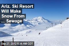 Ariz. Ski Resort Will Make Snow From ... Sewage