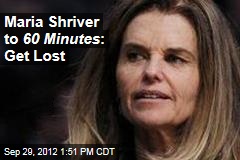 Maria Shriver to 60 Minutes : Get Lost