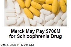 Merck May Pay $700M for Schizophrenia Drug