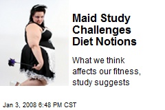 Maid Study Challenges Diet Notions