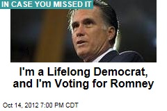 I&#39;m a Lifelong Democrat, and I&#39;m Voting for Romney