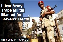 Libya Army Traps Militia Blamed for Stevens&#39; Death