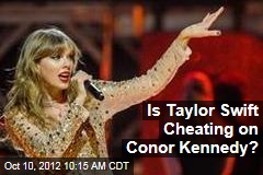 Is Taylor Swift Cheating on Conor Kennedy?