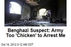 Benghazi Suspect: Army Too &#39;Chicken&#39; to Arrest Me