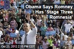 Obama Says Romney Has &#39;Stage Three Romnesia&#39;