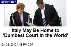 Italy May Be Home to &#39;Dumbest Court in the World&#39;