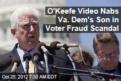 O&#39;Keefe Video Nabs Va. Dem&#39;s Son in Voter Fraud Scandal