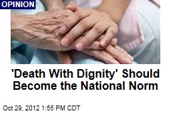 &#39;Death With Dignity&#39; Should Become the National Norm