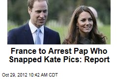 France to Arrest Pap Who Snapped Kate Pics: Report