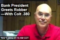 Bank President Greets Robber &mdash;With Colt .380
