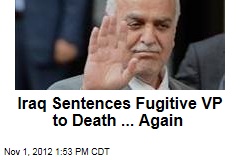 Iraq Sentences Fugitive VP to Death ... Again