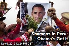 Shamans in Peru: Obama&#39;s Got It