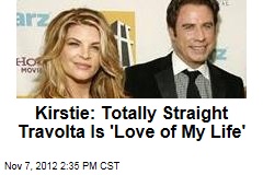 Kirstie: Totally Straight Travolta Is &#39;Love of My Life&#39;
