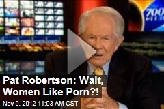 Pat Robertson: Wait, Women Like Porn?!