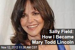 Sally Field: How I Became Mary Todd Lincoln