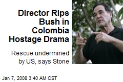 Director Rips Bush in Colombia Hostage Drama
